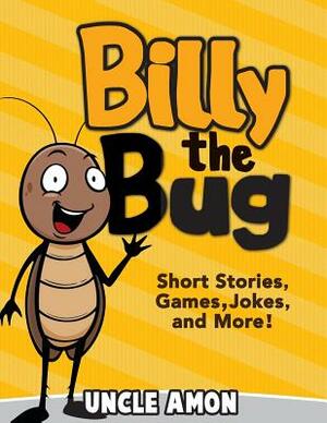 Billy the Bug: Short Stories, Games, Jokes, and More! by Uncle Amon