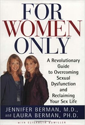 For Women Only: A Revolutionary Guide to Overcoming Sexual Dysfunction and Reclaiming Your Sex Life by Jennifer Berman, Laura Berman, Elisabeth Bumiller