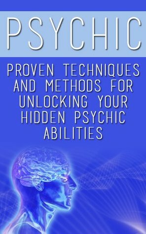 Psychic: Proven Techniques and Methods for Unlocking your Hidden Psychic Abilities (Psychic Romance, Psychic Develop, Psychic Mysteries, Psychic Free Kindle Books, Psychic Abilities, Psychic Warrior) by James Cook