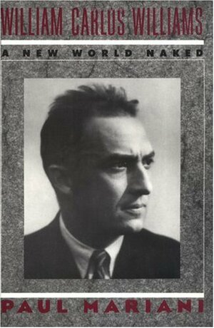 William Carlos Williams: A New World Naked by Paul L. Mariani