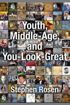 Youth, Middle-Age, and You-Look-Great: Dying to Come Back as A Memoir by Stephen Rosen