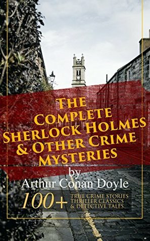 The Complete Sherlock Holmes & Other Crime Mysteries by Arthur Conan Doyle: 100+ True Crime Stories, Thriller Classics & Detective Tales (Illustrated): ... the Fire Stories, The Uncharted Coast… by Frank Craig, Walter Paget, Max Cowper, Joseph Finnemore, Richard C. Woodville, George Hutchinson, Arthur Twidle, Richard Gutschmidt, Sidney Paget, Charles Kerr, André Castaigne, D.H. Friston, Arthur Conan Doyle, Claude A. Shepperson, Arthur I. Keller