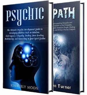 Psychic Empath: Secrets of Psychics and Empaths and a Guide to Developing Abilities Such as Intuition, Clairvoyance, Telepathy, Aura Reading, Healing Mediumship, and Connecting to Your Spirit Guides by Kimberly Moon