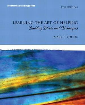 Learning the Art of Helping: Building Blocks and Techniques by Mark E. Young