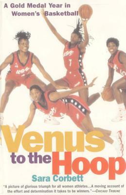 Venus to the Hoop: A Gold Medal Year in Women's Basketball by Sara Corbett