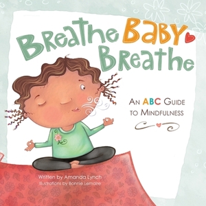 Breathe, Baby, Breathe: An ABC Guide to Mindfulness by Amanda Loraine Lynch