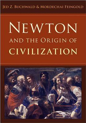 Newton and the Origin of Civilization by Mordechai Feingold, Jed Z. Buchwald