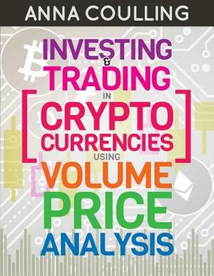 Investing & Trading in Cryptocurrencies Using Volume Price Analysis by Anna Coulling