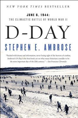 D-Day: June 6, 1944: The Climactic Battle of World War II by Stephen E. Ambrose
