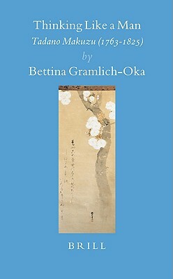 Thinking Like a Man: Tadano Makuzu (1763-1825) by Bettina Gramlich-Oka