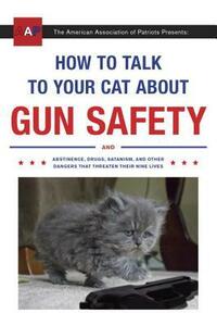 The American Association of Patriots Presents: How to Talk to Your Cat About Gun Safety by Zachary Auburn