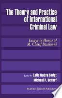 The Theory and Practice of International Criminal Law: Essays in Honor of M. Cherif Bassiouni by Leila Nadya Sadat, Michael P. Scharf
