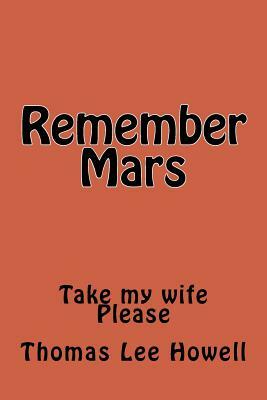 Remember Mars: Take my wife. Please. by Thomas Lee Howell