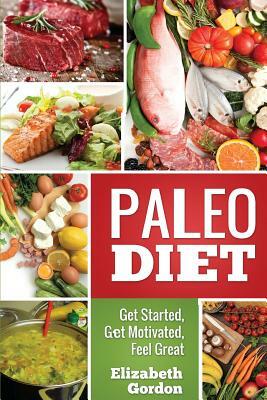 PALEO DIET - Get Started, Get Motivated, Feel Great by Elizabeth Gordon