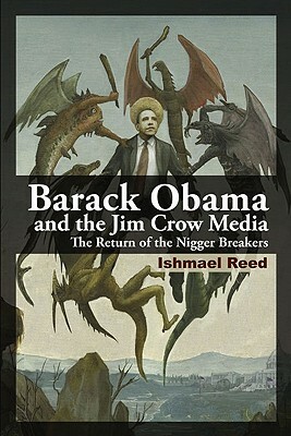 Barack Obama and the Jim Crow Media: The Return of the Nigger Breakers by Ishmael Reed