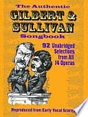 The Authentic Gilbert &amp; Sullivan Songbook: 92 Unabridged Selections from All 14 Operas, Reproduced from Early Vocal Scores by William Schwenck Gilbert, James Spero (col), Malcolm Binney, Arthur Sullivan, Peter Lavender