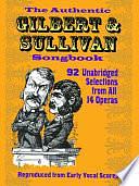 The Authentic Gilbert &amp; Sullivan Songbook: 92 Unabridged Selections from All 14 Operas, Reproduced from Early Vocal Scores by Malcolm Binney, Arthur Sullivan, James Spero (col), Peter Lavender, William Schwenck Gilbert