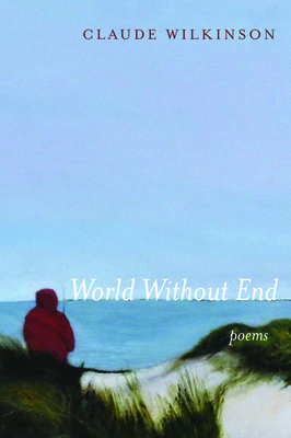 World Without End: Poems by Claude Wilkinson