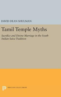 Tamil Temple Myths: Sacrifice and Divine Marriage in the South Indian Saiva Tradition by David Dean Shulman
