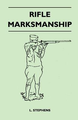 Rifle Marksmanship by L. Stephens