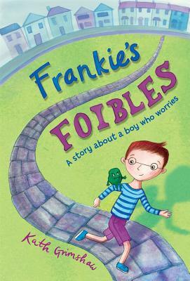 Frankie's Foibles: A Story about a Boy Who Worries by Kath Grimshaw