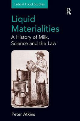 Liquid Materialities: A History of Milk, Science and the Law by Peter Atkins