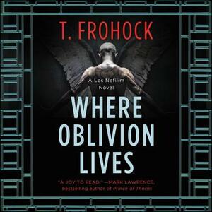 Where Oblivion Lives by T. Frohock