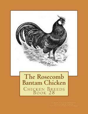 The Rosecomb Bantam Chicken: Chicken Breeds Book 28 by Roger Fletcher Hearnshaw