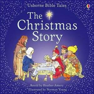 The Christmas Story by Heather Amery, Norman Young
