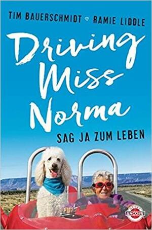 Driving Miss Norma: Sag Ja zum Leben by Ramie Liddle, Tim Bauerschmidt