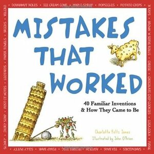 Mistakes That Worked: 40 Familiar Inventions and How They Came to Be by Charlotte Foltz Jones