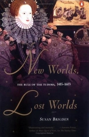 New Worlds, Lost Worlds: The Rule of the Tudors, 1485-1603 by Susan Brigden