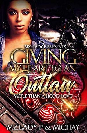 Giving My Heart To An Outlaw : More Than A Hood Love by Mz. Lady P, Mz. Lady P