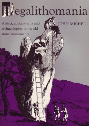 Megalithomania: Artists, Antiquarians and Archaeologists at the Old Stone Monuments by John Michell