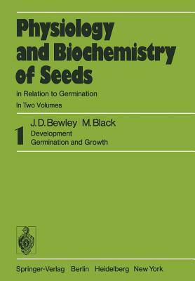 Physiology and Biochemistry of Seeds in Relation to Germination: 1 Development, Germination, and Growth by J. D. Bewley, Michael Black