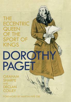 Dorothy Paget: The Eccentric Queen of the Sport of Kings by Graham Sharpe