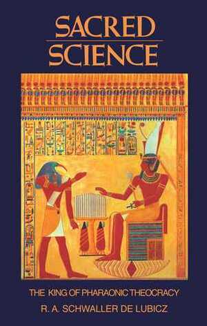 Sacred Science: The King of Pharaonic Theocracy by Goldian VandenBroeck, André VandenBroeck, R.A. Schwaller de Lubicz