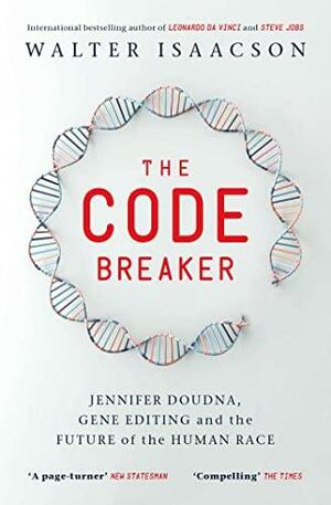 The Code Breaker: Jennifer Doudna, Gene Editing, and the Future of the Human Race by Walter Isaacson