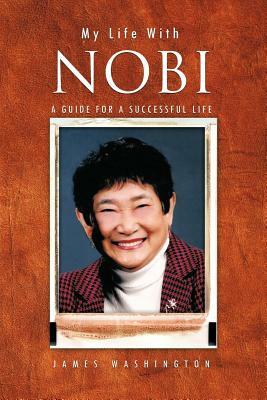 My Life with Nobi: A Guide for a Successful Life by James Washington