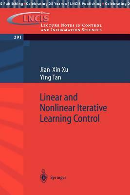 Linear and Nonlinear Iterative Learning Control by Ying Tan, Jian-Xin Xu