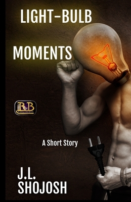 Light-Bulb Moments: A Short Story by J. L. Shojosh