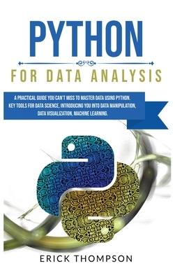 Python for Data Analysis: A Practical Guide you Can't Miss to Master Data Using Python. Key Tools for Data Science, Introducing you into Data Ma by Erick Thompson