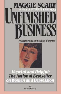 Unfinished Business: Pressure Points in the Lives of Women by Maggie Scarf