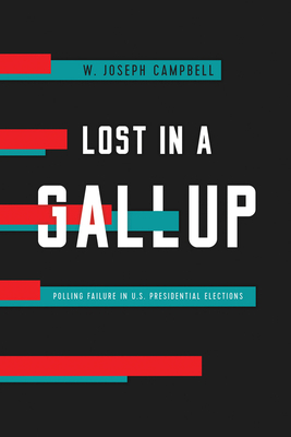 Lost in a Gallup: Polling Failure in U.S. Presidential Elections by W. Joseph Campbell