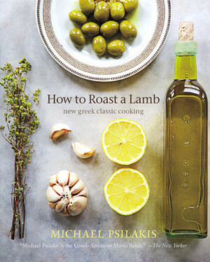 How to Roast a Lamb: New Greek Classic Cooking by Michael Psilakis, Barbara Kafka