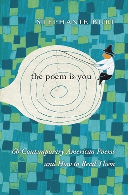 The Poem Is You: 60 Contemporary American Poems and How to Read Them by Stephanie Burt