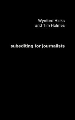 Subediting and Production for Journalists: Print, Digital & Social by Tim Holmes, Wynford Hicks