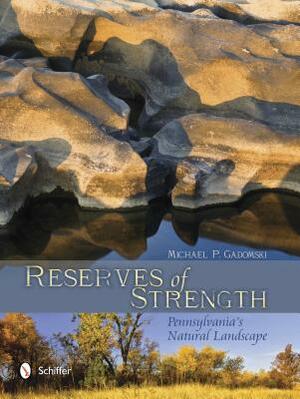 Reserves of Strength: Pennsylvania's Natural Landscape: Pennsylvania's Natural Landscape by Michael P. Gadomski