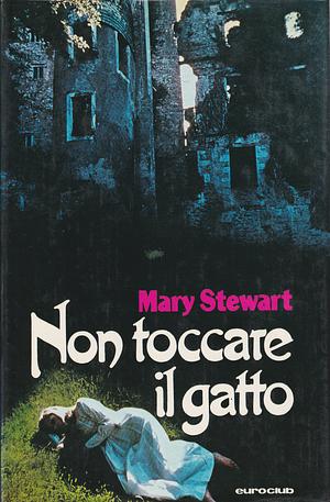 Non toccare il gatto by Mary Stewart