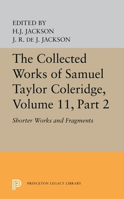 The Collected Works of Samuel Taylor Coleridge, Volume 11: Shorter Works and Fragments: Volume II by Samuel Taylor Coleridge